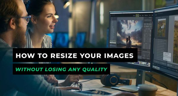 How to Resize Your Images Without Losing Any Quality